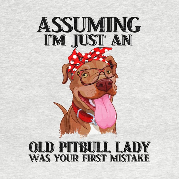 Assuming I just an old pitbull lady was your first mistake t-shirt woman funny gift tshirt by American Woman